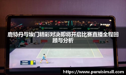 鹿特丹与埃门精彩对决即将开启比赛直播全程回顾与分析